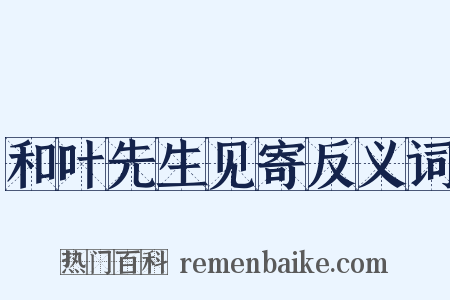 和叶先生见寄反义词是什么意思的图片